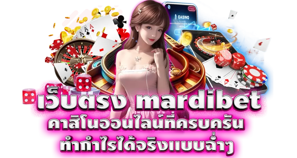 เว็บตรง mardibet คาสิโนออนไลน์ที่ครบครัน ทำกำไรได้จริงเเบบฉ่ำๆ