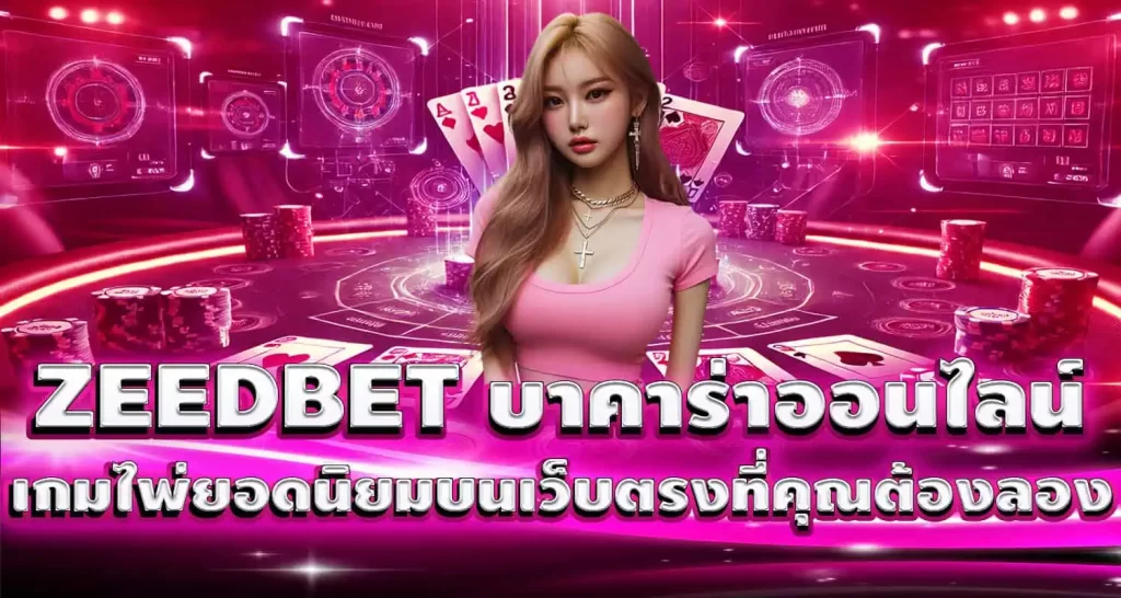 ZEEDBET บาคาร่าออนไลน์ เกมไพ่ยอดนิยมบนเว็บตรงที่คุณต้องลอง