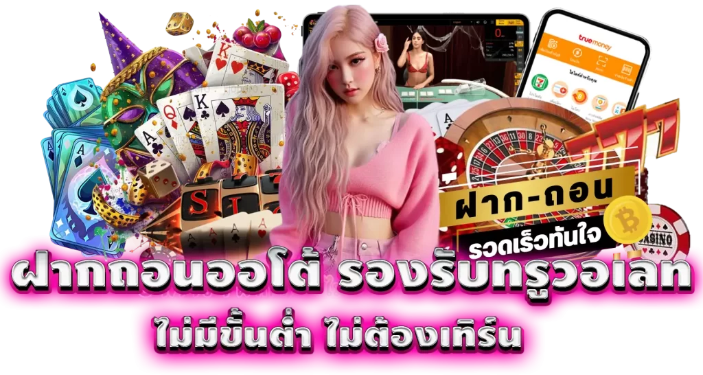 ฝากถอนออโต้ รองรับทรูวอเลท ไม่มีขั้นต่ำ ไม่ต้องเทิร์น