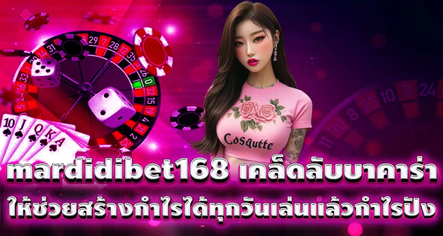 mardidibet168 เคล็ดลับบาคาร่า ให้ช่วยสร้างกำไรได้ทุกวันเล่นแล้วกำไรปัง MARDIBET