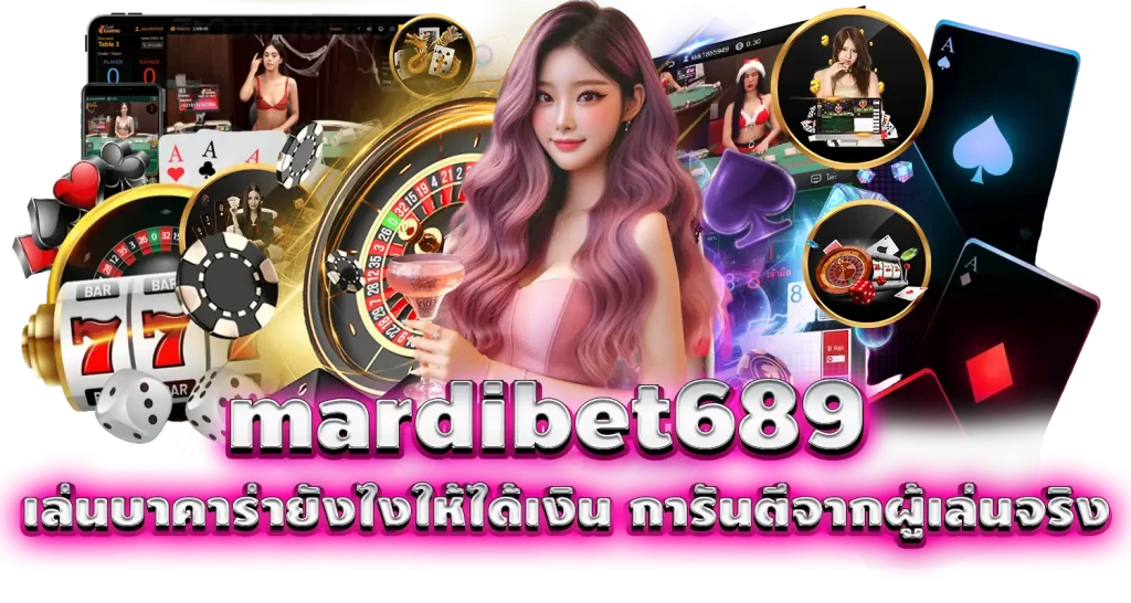 mardibet689 เล่นบาคาร่ายังไงให้ได้เงิน การันตีจากผู้เล่นจริง