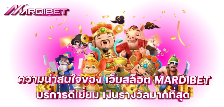 ความน่าสนใจของ เว็บสล็อต MARDIBET บริการดีเยี่ยม เงินรางวัลมากที่สุด